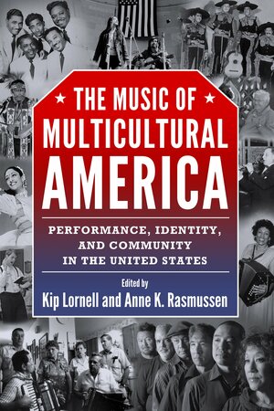 The Music of Multicultural America: Performance, Identity, and Community in the United States by Anne K Rasmussen, Kip Lornell