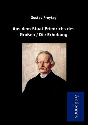 Aus Dem Staat Friedrichs Des Gro En / Die Erhebung by Gustav Freytag