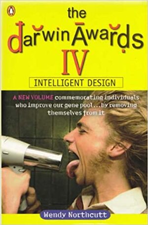 The Darwin Awards Iv: Intelligent Design by Wendy Northcutt, Christopher M. Kelly