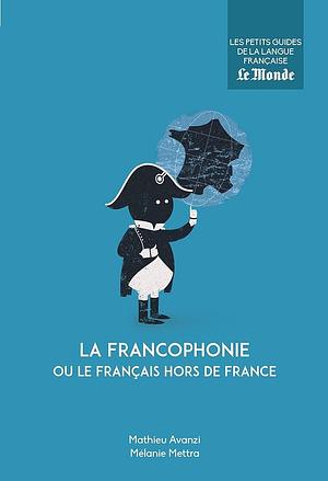 La francophonie ou le français hors de France by Mélanie Mettra