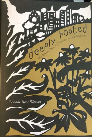 Deeply Rooted: Medicinal Plant Cultivation in Techtropolis by Bonnie Rose Weaver