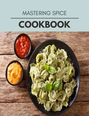 Mastering Spice Cookbook: Perfectly Portioned Recipes for Living and Eating Well with Lasting Weight Loss by Sarah Campbell