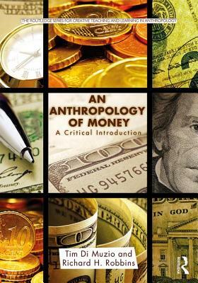 An Anthropology of Money: A Critical Introduction by Tim Di Muzio, Richard H. Robbins