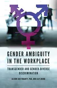 Gender Ambiguity in the Workplace: Transgender and Gender-Diverse Discrimination by Lily Zheng, Alison Ash Fogarty