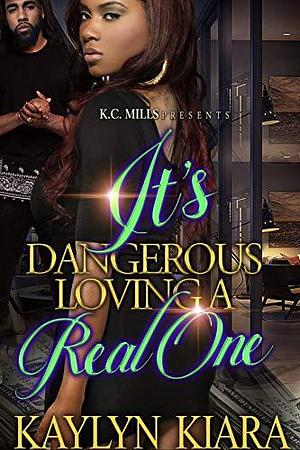 It's Dangerous Loving A Real One by Kaylyn Kiara, Kaylyn Kiara