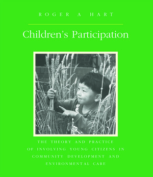 Children's Participation: The Theory and Practice of Involving Young Citizens in Community Development and Environmental Care by Roger Hart