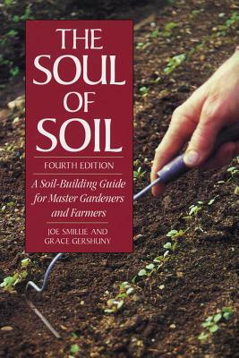 The Soul of Soil: A Soil-Building Guide for Master Gardeners and Farmers by Joseph Smillie, Grace Gershuny