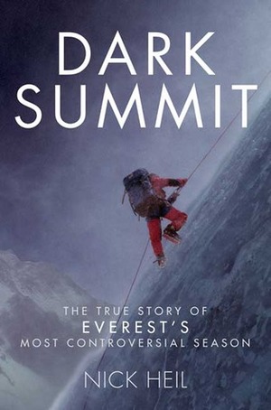 Dark Summit: The True Story of Everest's Most Controversial Season by Nick Heil