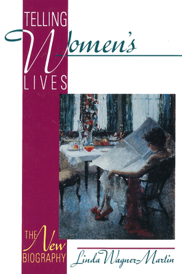 Telling Women's Lives: The New Biography by Linda Wagner-Martin