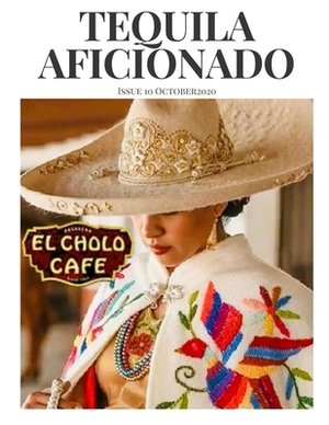 Tequila Aficionado Magazine October 2020: The Only Direct to Consumer Magazine Specializing in Tequila, Mezcal, Sotol, Bacanora, Raicilla and Agave Sp by M. a. Mike Morales, Lisa Pietsch