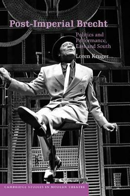 Post-Imperial Brecht: Politics and Performance, East and South by Loren Kruger