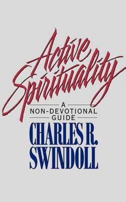 Active Spirituality: A Non-Devotional Guide by Charles R. Swindoll