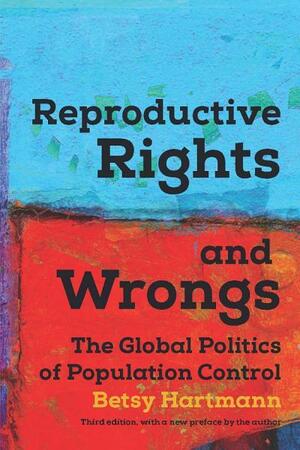 Reproductive Rights and Wrongs: The Global Politics of Population Control by Betsy Hartmann