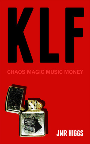 KLF: Chaos Magic Music Money by John Higgs, J.M.R. Higgs