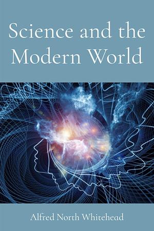 Science and the Modern World by Alfred, Alfred, North Whitehead, North Whitehead