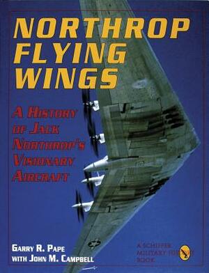 Northrop Flying Wings by Garry R. Pape, John M. Campbell
