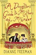 A Daughter's Guide to Mothers and Murder by Dianne Freeman