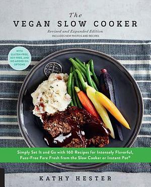 The Vegan Slow Cooker, Revised and Expanded: Simply Set It and Go with 160 Recipes for Intensely Flavorful, Fuss-Free Fare Fresh from the Slow Cooker by Kathy Hester