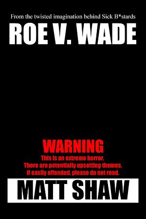 Roe. V. Wade by Matt Shaw