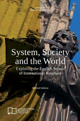 System, Society and the World: Exploring the English School of International Relations by 