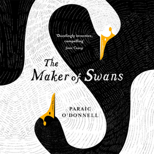 The Maker of Swans by Paraic O'Donnell