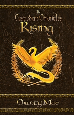 The Custodian Chronicles Rising by Charity Mae