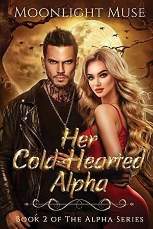 Her Cold-Hearted Alpha: Book 2 of The Alpha Series by Moonlight Muse