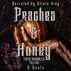 Peaches & Honey: These Immortal Truths by R. Raeta