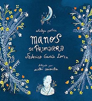 Manos de primavera. Antología poética de Federico García Lorca by Federico García Lorca, Federico García Lorca
