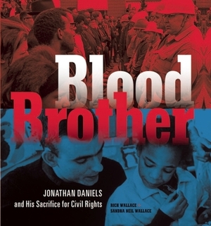 Blood Brother: Jonathan Daniels and His Sacrifice for Civil Rights by Sandra Neil Wallace, Rich Wallace