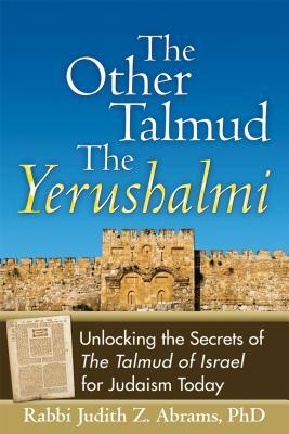 The Other Talmudathe Yerushalmi: Unlocking the Secrets Ofathe Talmud of Israel for Judaism Today by Judith Z. Abrams