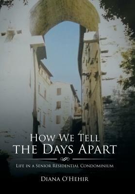 How We Tell the Days Apart: Life in a Senior Residential Condominium by Diana O'Hehir