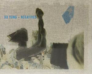 Xu Yong: Negatives by Cathrine Cheng, Shu Yang, Gerard A. Goodrow