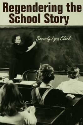 Regendering the School Story: Sassy Sissies and Tattling Tomboys by Beverly Lyon Clark