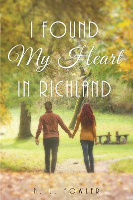 I Found My Heart In Richland by N. L. Fowler