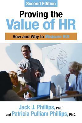 Proving the Value of HR: How and Why to Measure ROI by Jack J. Phillips, Patricia Pulliam Phillips