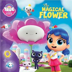 True and the Rainbow Kingdom: The Magical Flower by 