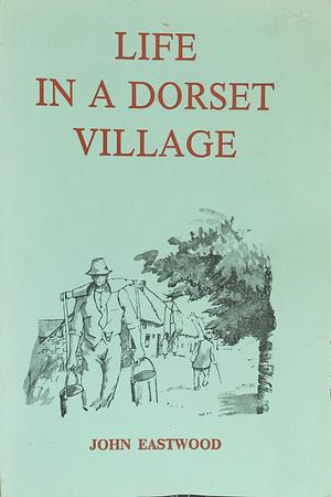 Life in a Dorset Village  by John Eastwood