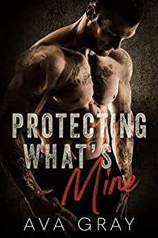 Protecting What's Mine by Ava Gray