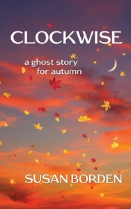Clockwise: A Ghost Story for Autumn by Susan Borden