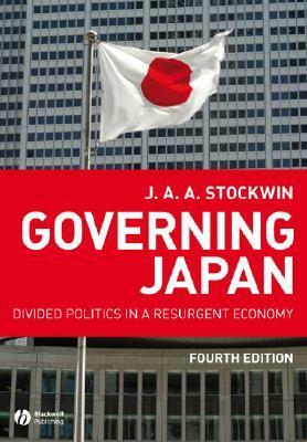 Governing Japan: Divided Politics in a Resurgent Economy by J.A.A. Stockwin