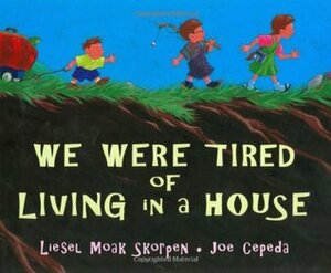 We Were Tired of Living in a House by Joe Cepeda, Liesel Moak Skorpen