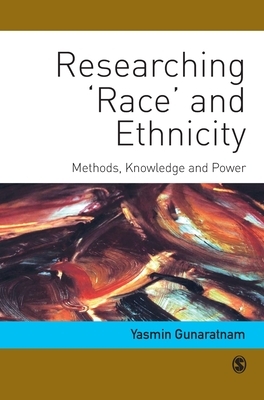 Researching 'race' and Ethnicity: Methods, Knowledge and Power by Yasmin Gunaratnam