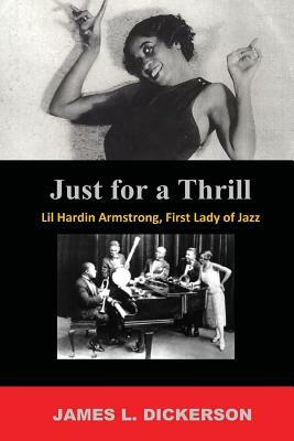 Just for a Thrill: Lil Hardin Armstrong, First Lady of Jazz by James L. Dickerson