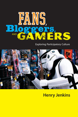 Fans, Bloggers, and Gamers: Exploring Participatory Culture by Henry Jenkins