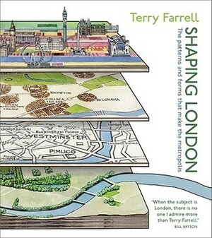 Shaping London: The Patterns and Forms That Make the Metropolis by Terry Farrell