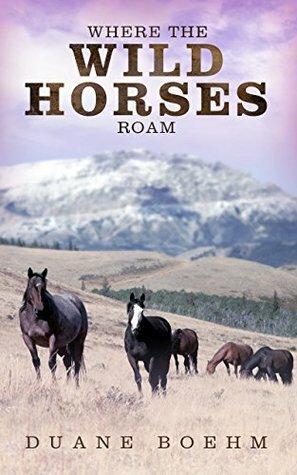 Where the Wild Horses Roam by Duane Boehm