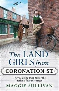 The Land Girls From Coronation Street by Maggie Sullivan