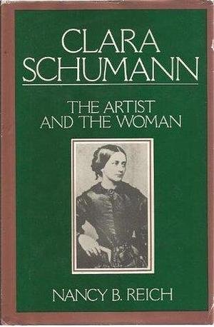 Clara Schumann The Artist and The Woman by Nancy B. Reich, Nancy B. Reich