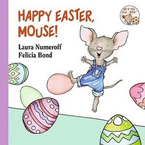 Happy Easter, Mouse! by Laura Joffe Numeroff, Felicia Bond